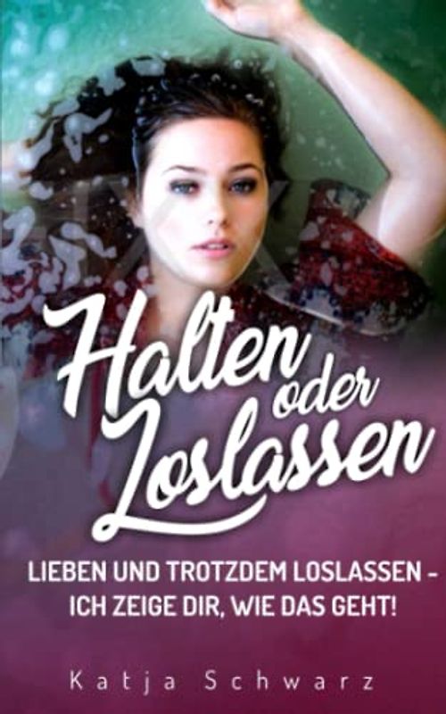 Halten oder Loslassen: Lieben und trotzdem loslassen, ich zeige DIR wie das geht.