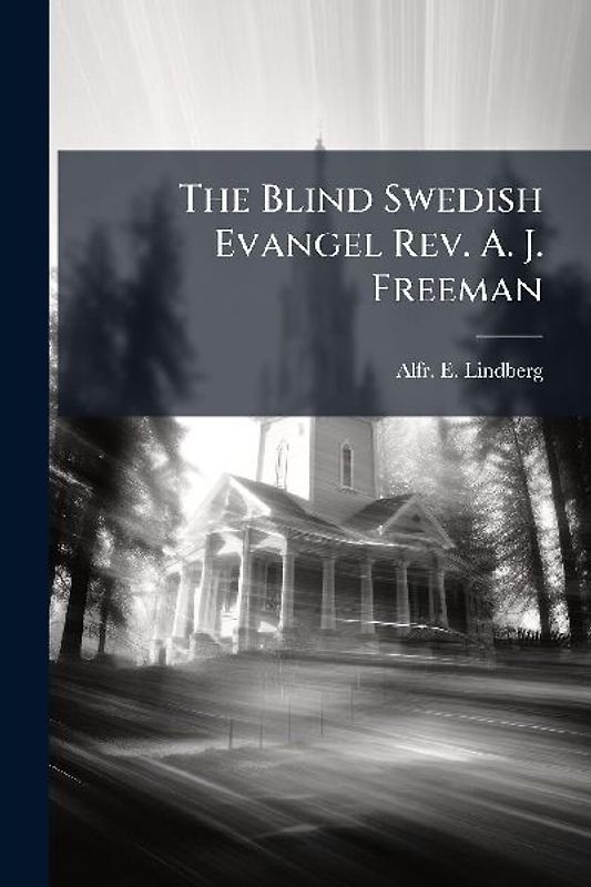 The Blind Swedish Evangel Rev. A. J. Freeman