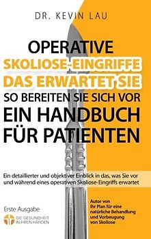 Operative Skoliose-Eingriffe - das erwartet Sie - so bereiten Sie sich vor (2.): Ein detaillierter und objektiver Einblick in das, was Sie vor und während eines operativen Skoliose-Eingriffs erwartet