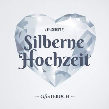 Unsere Silberne Hochzeit ~ Gästebuch: Deko zur Feier der Silberhochzeit - 25. Hochzeitstag - Dekoration 25 Jahre - Buch für Glückwünsche und Fotos der Gäste