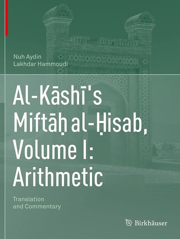 Al-Kāshī's Miftāḥ al-Ḥisab, Volume I: Arithmetic