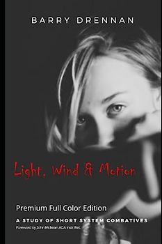 Light, Wind & Motion: A Study of Short System Combatives - Premium Full Color Edition (Fairbairn Protocol H2H Textbooks, Band 3)