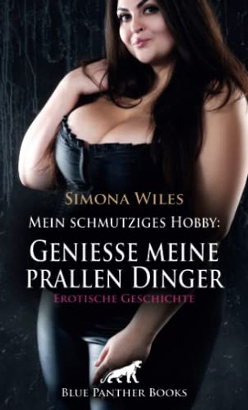 Mein schmutziges Hobby: Genieße meine prallen Dinger | Erotische Geschichte + 1 weitere Geschichte: Die köstlich pralle Schnitte ... (Love, Passion & Sex)