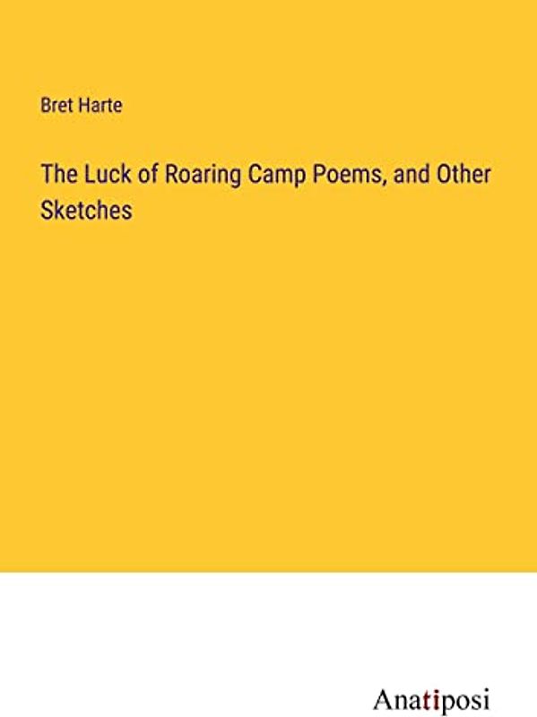 The Luck of Roaring Camp Poems, and Other Sketches