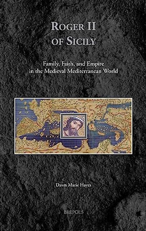 Roger II of Sicily: Family, Faith, and Empire in the Medieval Mediterranean World (Medieval Identities: Socio-cultural Spaces, 7, Band 7)