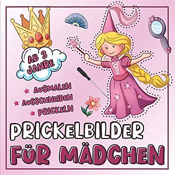 Prickelbilder für Mädchen ab 3 Jahre: 30 Prickelvorlagen für Kinder zum Ausmalen, Prickeln, Ausschneiden und Basteln (Lustiges Prickel Block für Mädchen)