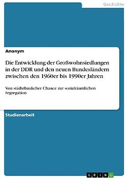 Die Entwicklung der Großwohnsiedlungen in der DDR und den neuen Bundesländern zwischen den 1960er bis 1990er Jahren
