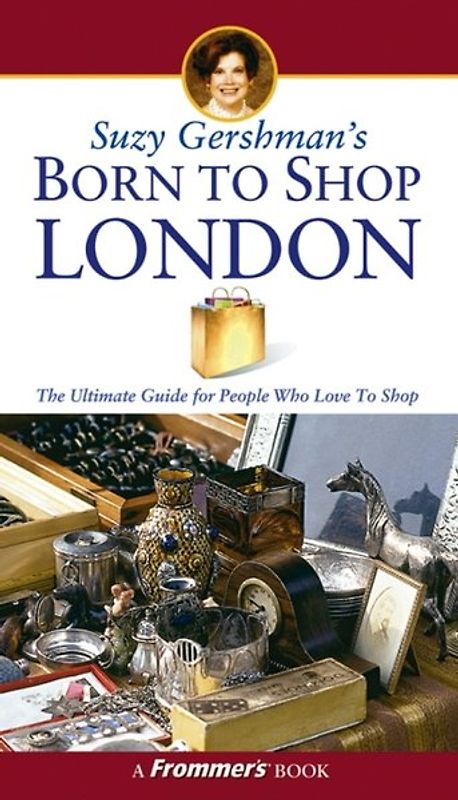 Suzy Gershman's Born to Shop London. The Ultimate Guide for Travelers Who Love to Shop