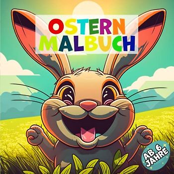Ostern Malbuch ab 6: Das wunderschöne Ostergeschenk für Kinder - Ausmalen und Spaß haben ab 6 Jahre