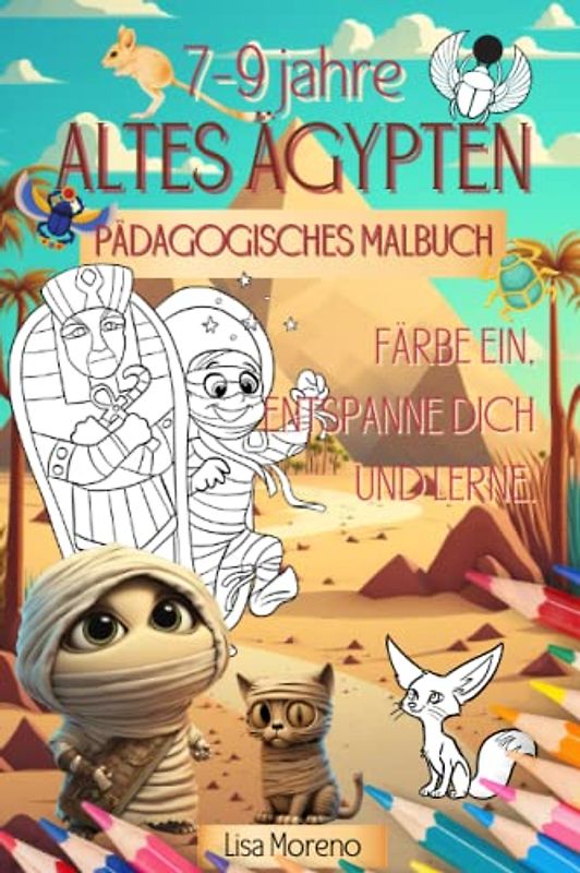 Altes Ägypten pädagogisches Malbuch Für Kinder von 7-9 Jahren.: Malen, entspannen und mehr über Pharaonen, Pyramiden, Mumien, ägyptische Götter und Tiere aus Nordafrika erfahren!