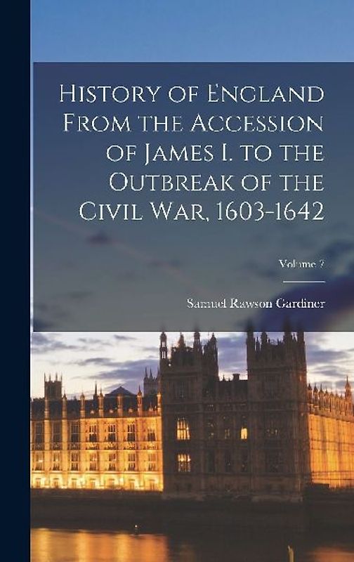 History of England From the Accession of James I. to the Outbreak of the Civil War, 1603-1642; Volume 7
