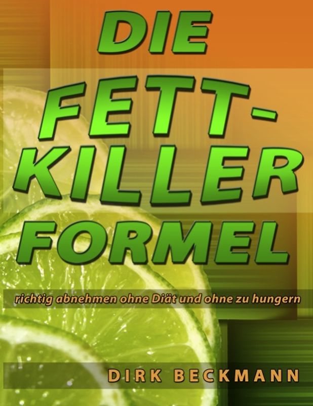 Die Fettkiller Formel. richtig abnehmen ohne Diät und ohne zu hungern
