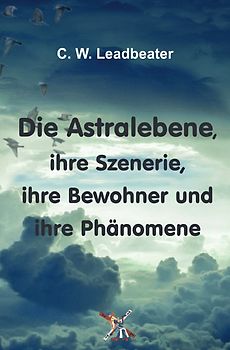 Die Astralebene, ihre Szenerie, ihre Bewohner und ihre Phänomene