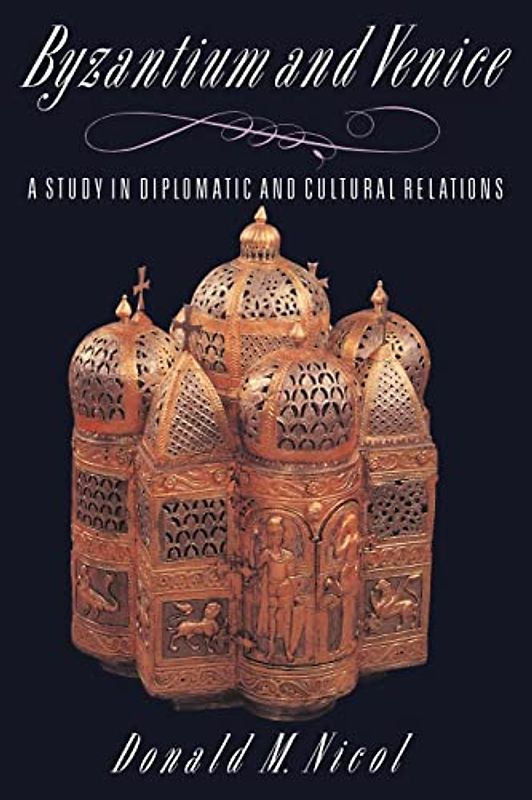Byzantium and Venice: A Study in Diplomatic and Cultural Relations