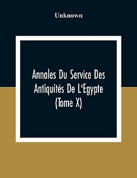 Annales Du Service Des Antiquités De L'Egypte (Tome X)