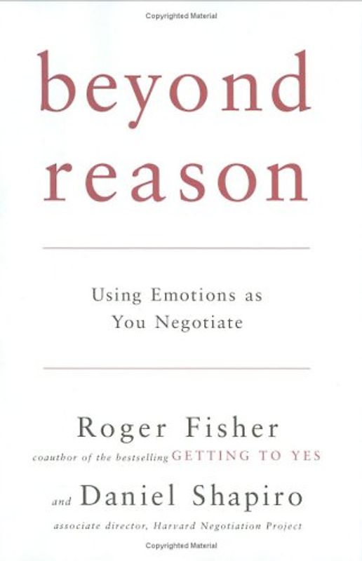 Beyond Reason: Using Emotions as You Negotiate - Roger Fisher