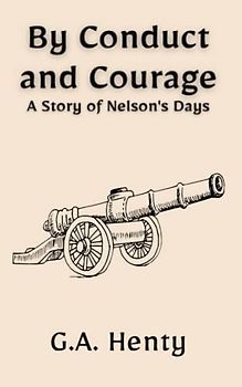 By Conduct and Courage: A Story of Nelson's Days: A Historical Fiction Adventure Story (Annotated)