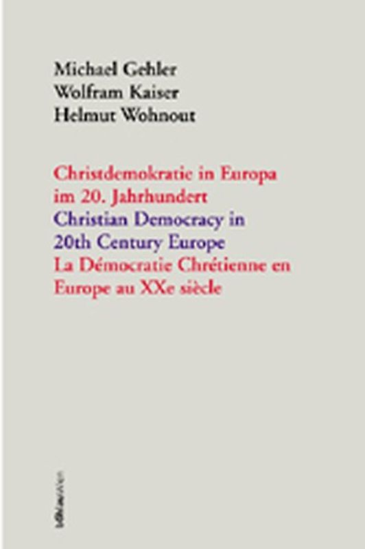 Christdemokratie in Europa im 20. Jahrhundert = Christian democracy in 20th century Europe = La de´mocratie chre´tienne en Europe au XXe sie`cle / Michael Gehler, Wolfram Kaiser, Helmut Wohnout (Hrsg.).