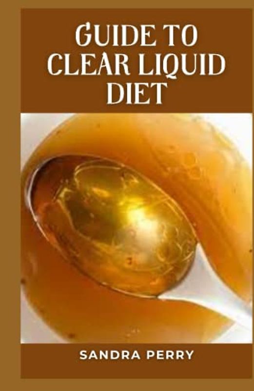 Guide to Clear Liquid Diet: A clear liquid diet is a brief but important intervention.