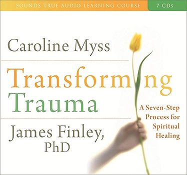 Transforming Trauma: A Seven-Step Process for Spiritual Healing