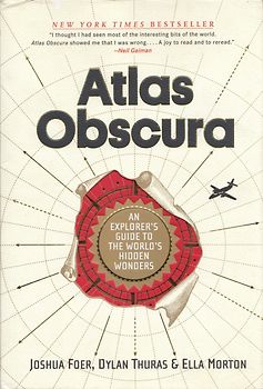 Atlas Obscura: An Explorer's Guide to the World's Most Unusual Places: An Explorer's Guide to the World's Hidden Wonders - Joshua Foer, Joshua Foer & Dylan Thuras [Hardcover]