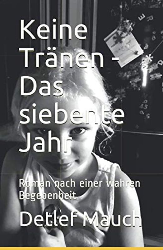 Keine Tränen - Das siebente Jahr: Roman nach einer wahren Begebenheit
