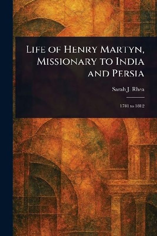 Life of Henry Martyn, Missionary to India and Persia