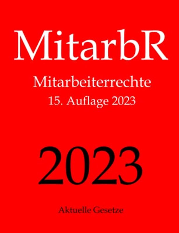 MitarbR, Mitarbeiterrechte, Aktuelle Gesetze: Wichtige Gesetze zu Arbeitnehmerrechten: Kündigungsschutz, Teilzeit, Befristung, Arbeitszeit, Urlaub, ... Mutterschutz, Elterngeld, Elternzeit