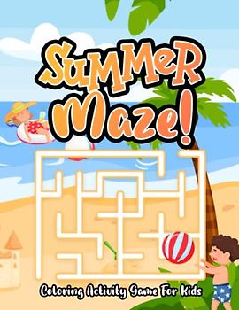 Summer Maze! Coloring Activity Game For Kids: Challenging Puzzles, Problem-Solving Workbook, Summertime Adventure Perfect Gift for Girls and Boys
