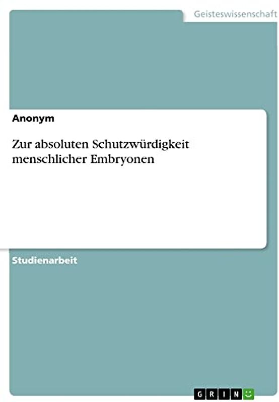 Zur absoluten Schutzwürdigkeit menschlicher Embryonen