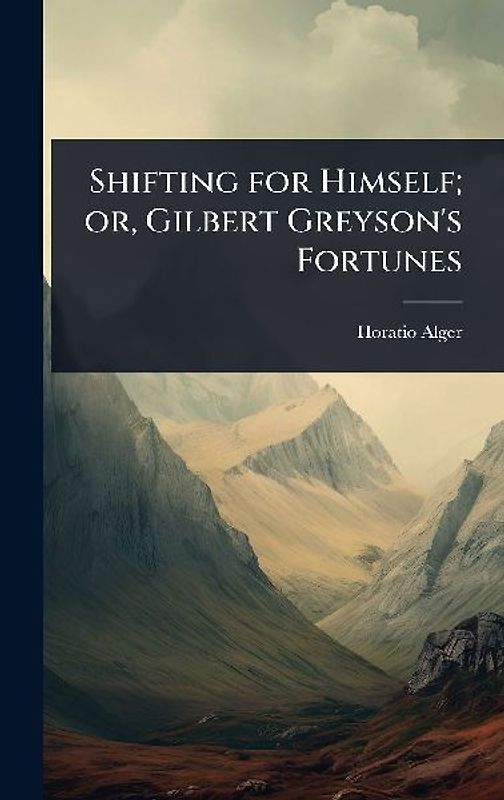 Shifting for Himself; or, Gilbert Greyson's Fortunes