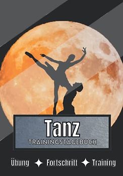 Tanz Trainingstagebuch: Training und Übungen | Planen, um die Ziele zu erreichen | Leidenschaft für den Sport | Sportbuch für Tanz-Fortschritte |