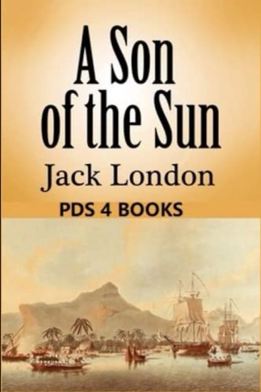 Son of the Sun: Son of the Sun by Jack London