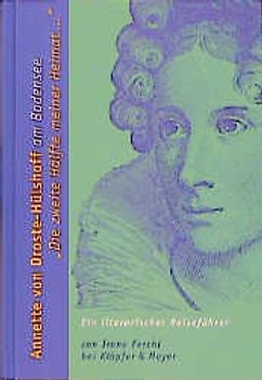 Die zweite Hälfte meiner Heimat. Annette von Droste-Hülshoff am Bodensee. Ein literarischer Reiseführer