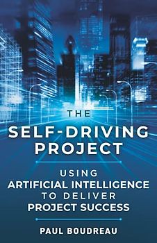 The Self-Driving Project: Using Artificial Intelligence to Deliver Project Success