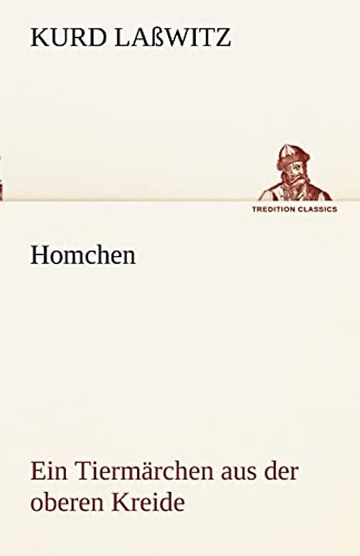 Homchen. Ein Tiermärchen aus der oberen Kreide: Ein Tiermärchen aus der oberen Kreide (TREDITION CLASSICS)