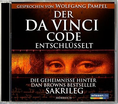 Der Da Vinci Code entschlüsselt - Die Geheimnisse hinter Dan Browns Bestseller "Sakrileg" - -