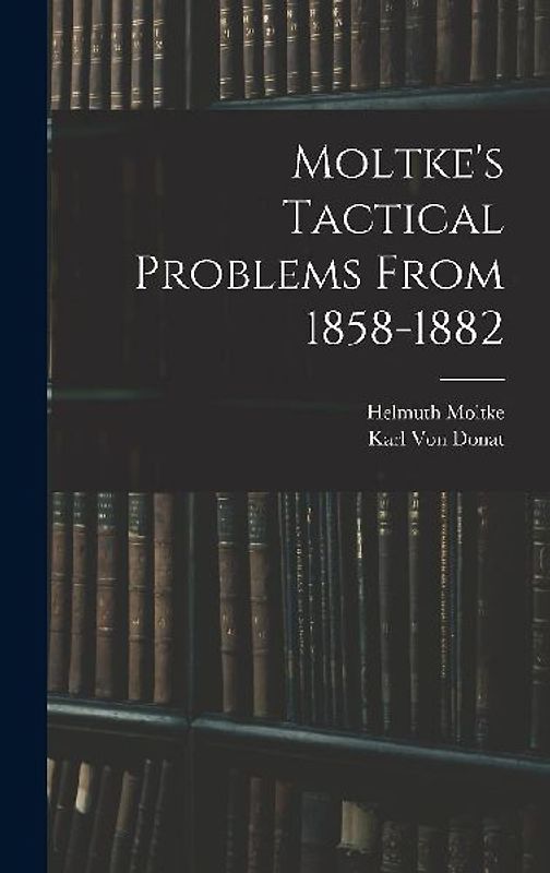 Moltke's Tactical Problems From 1858-1882