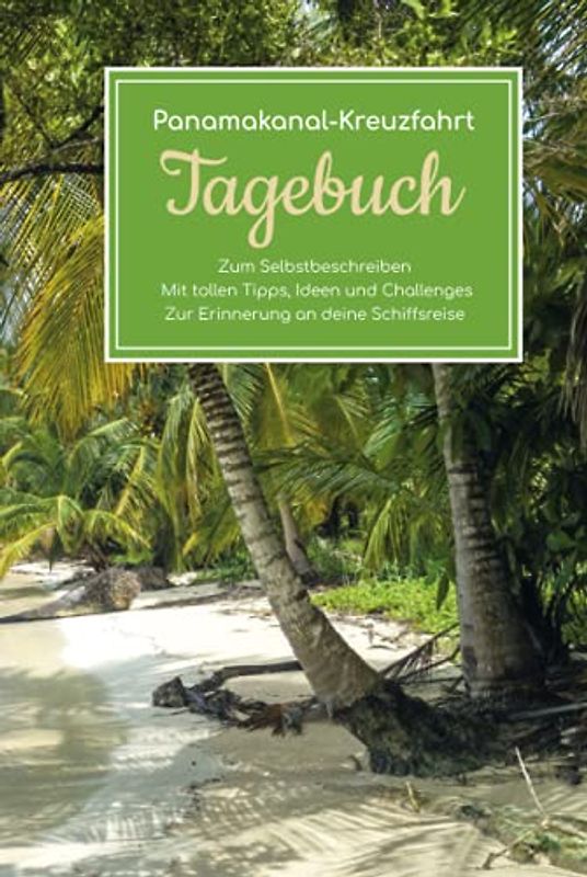 Panamakanal Kreuzfahrt Tagebuch - Zum Selbstbeschreiben - Mit tollen Tipps, Ideen und Challenges - Zur Erinnerung an deine Schiffsreise