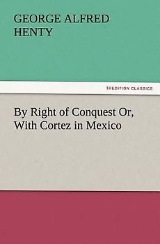 By Right of Conquest Or, With Cortez in Mexico