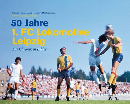 50 Jahre 1. FC Lokomotive Leipzig - Die Chronik in Bildern