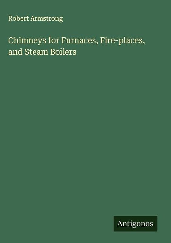 Chimneys for Furnaces, Fire-places, and Steam Boilers