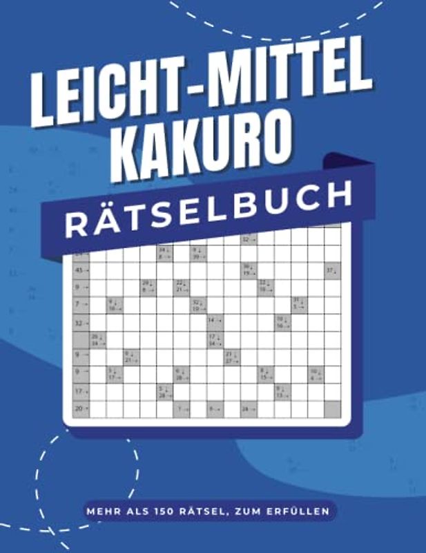 LEICHT BIS MITTELSCHWER KAKURO PUZZELE BUCH: 150+ Rätsel | leicht bis mittel| Kreuzworträtsel für Kids und Jugendliche