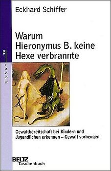 Warum Hieronymus B. keine Hexe verbrannte. Gewaltbereitschaft bei Kindern und Jugendlichen erkennen - Gewalt vorbeugen
