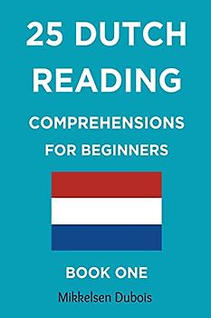 25 Dutch Reading Comprehensions for Beginners: Book One (Dutch Reading Comprehension Texts)