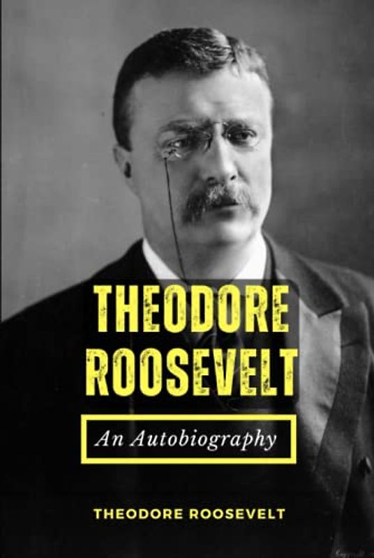 Theodore Roosevelt: An Autobiography