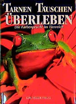 Tarnen - Täuschen - Überleben. Die Farbenpracht im Tierreich