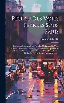 Réseau Des Voies Ferrées Sous Paris: Transports Généraux Dans Paris Par Un Réseau De Voies Ferrées Souterraines Desservant Les Principaux Quartiers Et