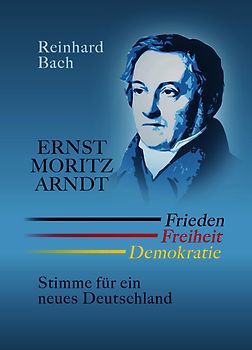 Ernst Moritz Arndt — Frieden Freiheit Demokratie