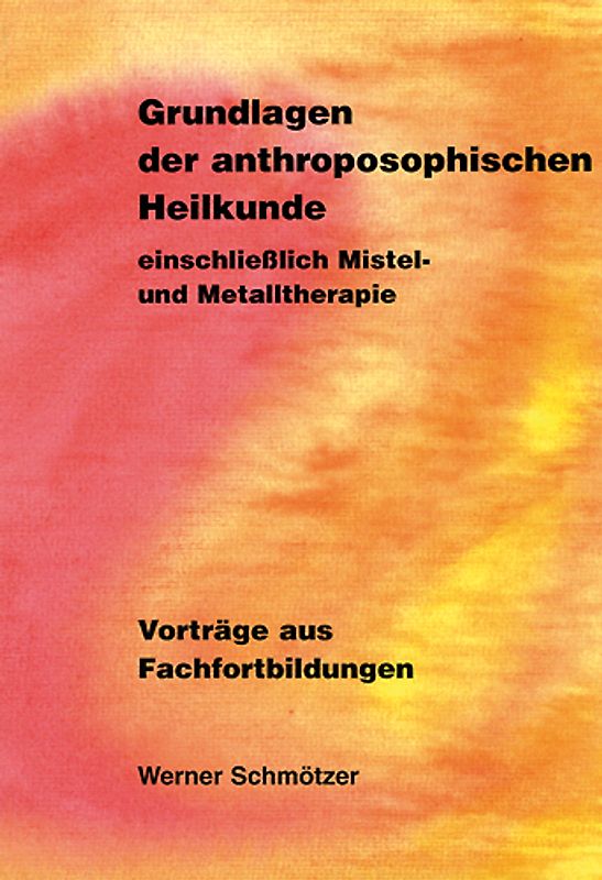 Grundlagen der anthroposophischen Heilkunde einschliesslich Mistel- und Metalltheraphie